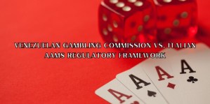Venezuelan Gambling Commission vs. Italian AAMS Regulatory Framework