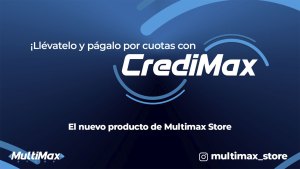 ¡Llévatelo y págalo por cuotas con CrediMax! El nuevo producto de Multimax Store 