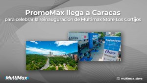 ¡PromoMax llega a Caracas junto a la reinauguración de Multimax Store Los Cortijos!