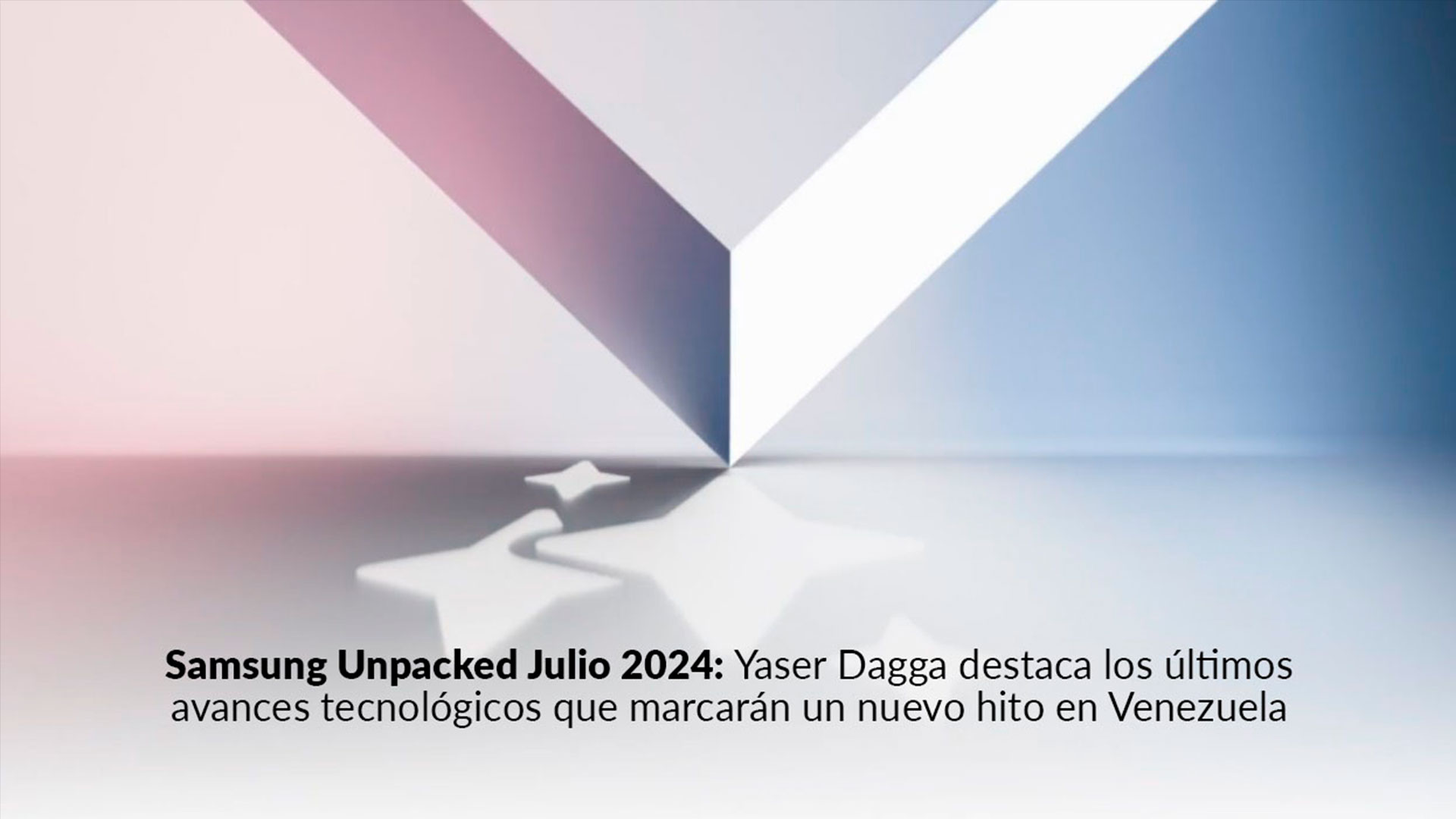 Samsung Unpacked Julio 2024: Yaser Dagga destaca los últimos avances tecnológicos que marcarán un nuevo hito en Venezuela